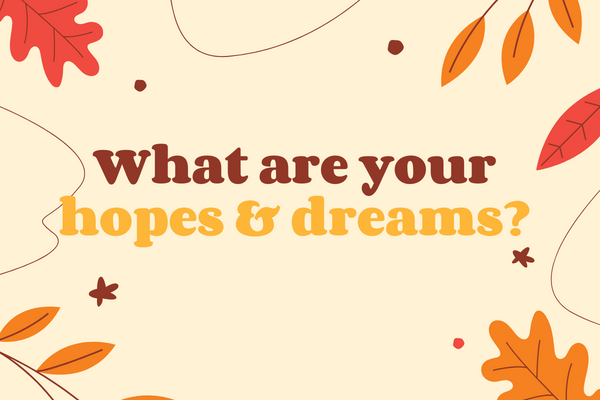 What are your hopes and dreams?